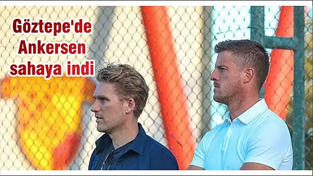 Göztepe’de Ankersen sahaya indi