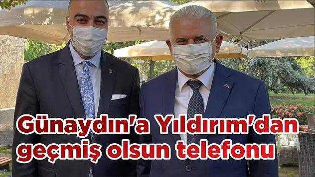 Günaydın'a Yıldırım'dan geçmiş olsun telefonu