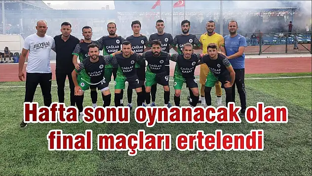 Hafta sonu oynanacak olan final maçları ertelendi