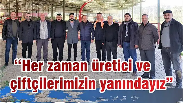 'Her zaman üretici ve çiftçilerimizin yanındayız'
