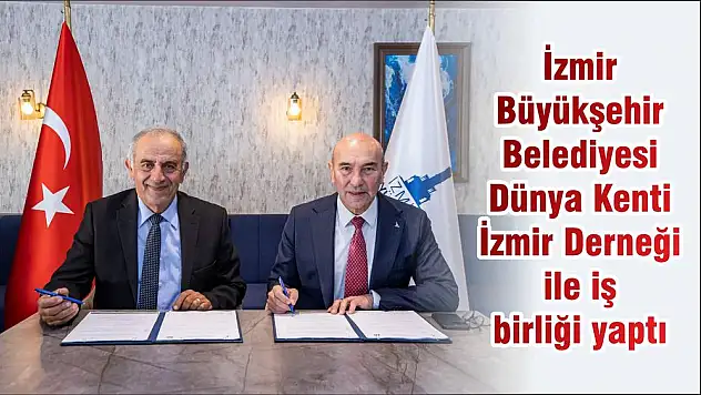 İzmir Büyükşehir Belediyesi Dünya Kenti İzmir Derneği ile iş birliği yaptı