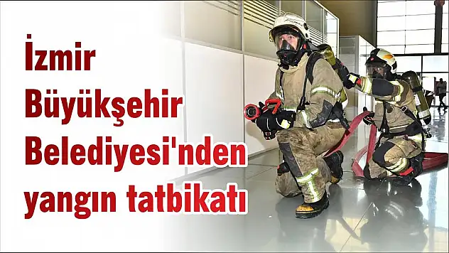 İzmir Büyükşehir Belediyesi'nden yangın tatbikatı