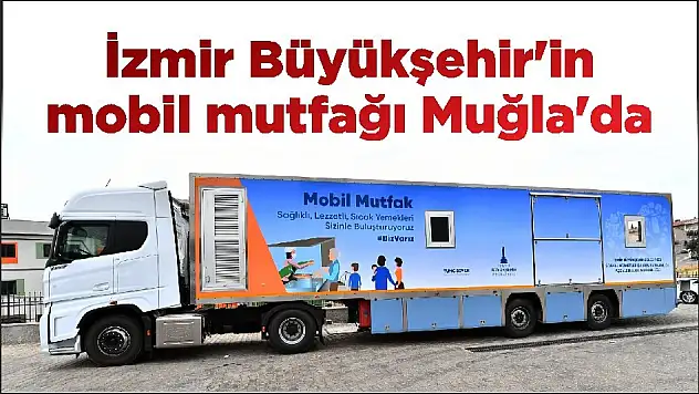 İzmir Büyükşehir’in mobil mutfağı Muğla’da
