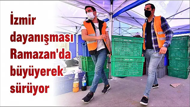 İzmir dayanışması Ramazan'da büyüyerek sürüyor