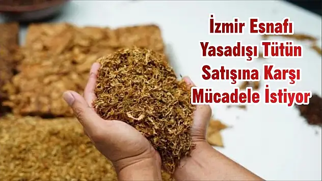 İzmir Esnafı Yasadışı Tütün Satışına Karşı Mücadele İstiyor