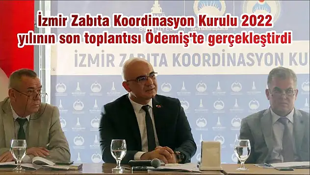İzmir Zabıta Koordinasyon Kurulu 2022 yılının son toplantısı Ödemiş'te gerçekleştirdi