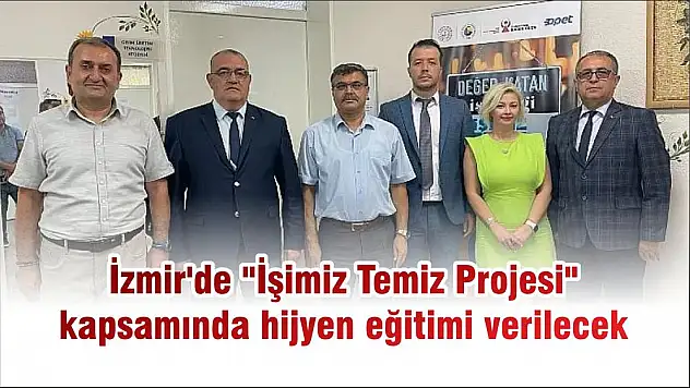 İzmir’de “İşimiz Temiz Projesi” kapsamında hijyen eğitimi verilecek