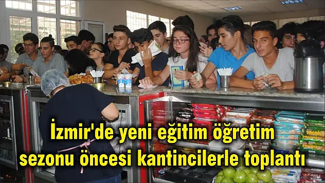 İzmir’de yeni eğitim öğretim sezonu öncesi kantincilerle toplantı