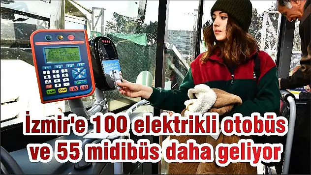 İzmir’e 100 elektrikli otobüs ve 55 midibüs daha geliyor