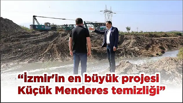 'İzmir'in en büyük projesi Küçük Menderes temizliği'
