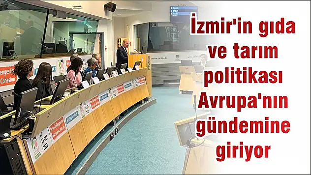 İzmir'in gıda ve tarım politikası Avrupa'nın gündemine giriyor