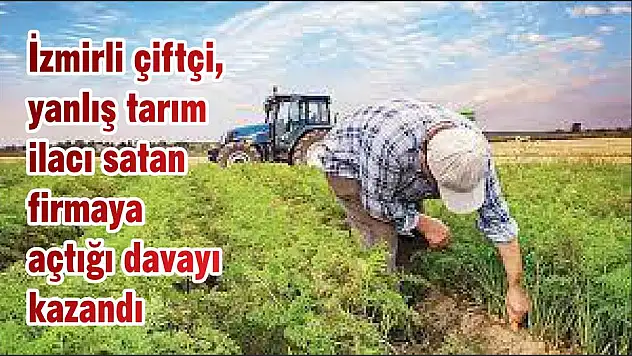 İzmirli çiftçi, yanlış tarım ilacı satan firmaya açtığı davayı kazandı
