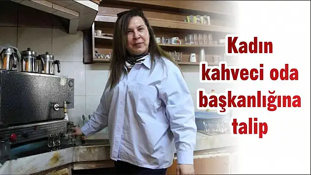 Kadın kahveci oda başkanlığına talip