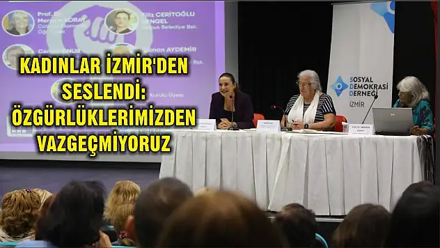 KADINLAR İZMİR'DEN SESLENDİ: ÖZGÜRLÜKLERİMİZDEN VAZGEÇMİYORUZ