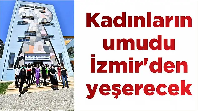 Kadınların umudu İzmir'den yeşerecek
