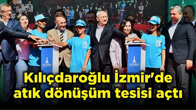 Kılıçdaroğlu İzmir'de atık dönüşüm tesisi açtı