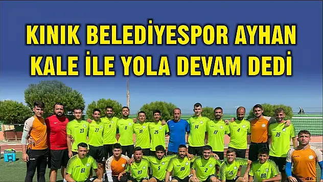 KINIK BELEDİYESPOR AYHAN KALE İLE YOLA DEVAM DEDİ