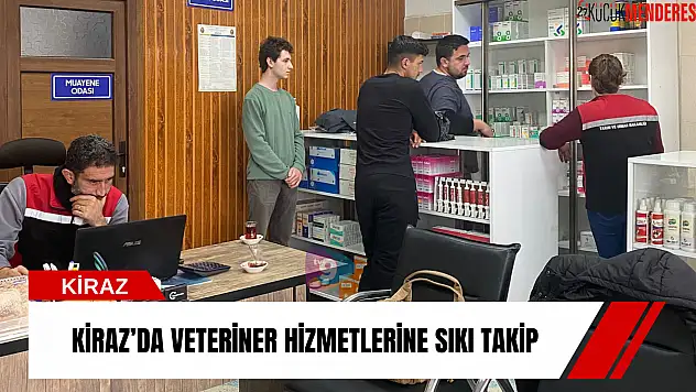 Kiraz'da veteriner hizmetlerine sıkı takip