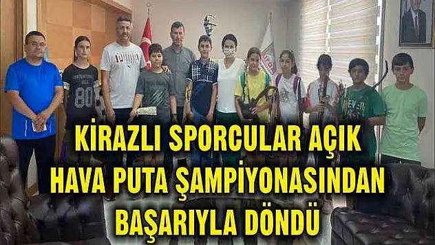 KİRAZLI SPORCULAR AÇIK HAVA PUTA ŞAMPİYONASINDAN BAŞARIYLA DÖNDÜ