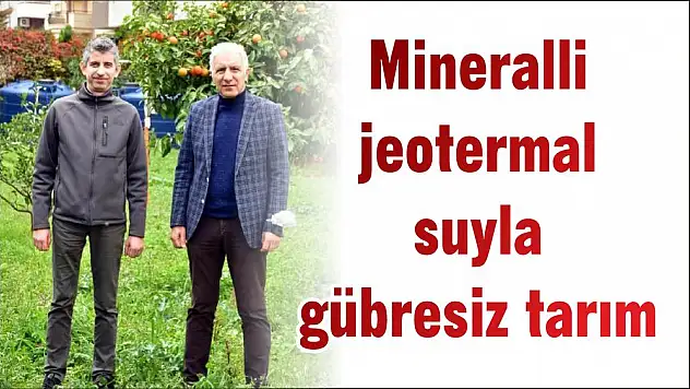 Mineralli jeotermal suyla gübresiz tarım