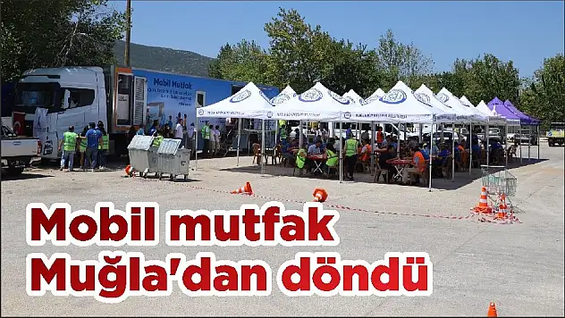 Mobil mutfak Muğla'dan döndü