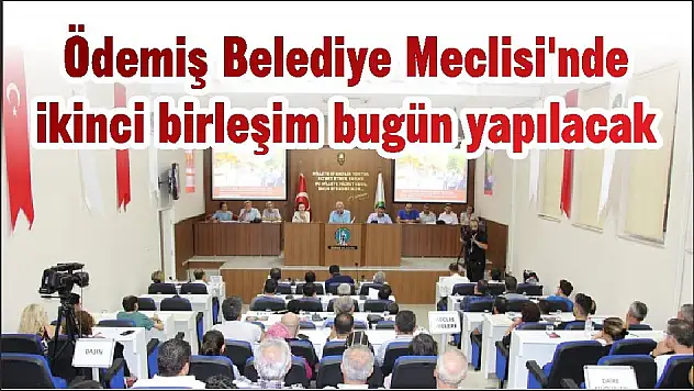 Ödemiş Belediye Meclisi'nde ikinci birleşim bugün yapılacak