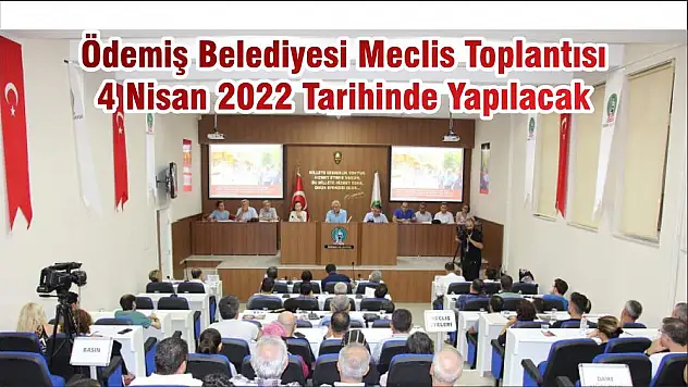 Ödemiş Belediyesi Meclis Toplantısı 4 Nisan 2022 Tarihinde Yapılacak