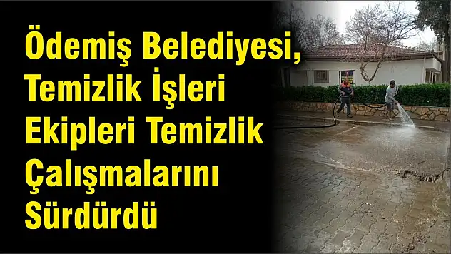 Ödemiş Belediyesi, Temizlik İşleri Ekipleri Temizlik Çalışmalarını Sürdürdü