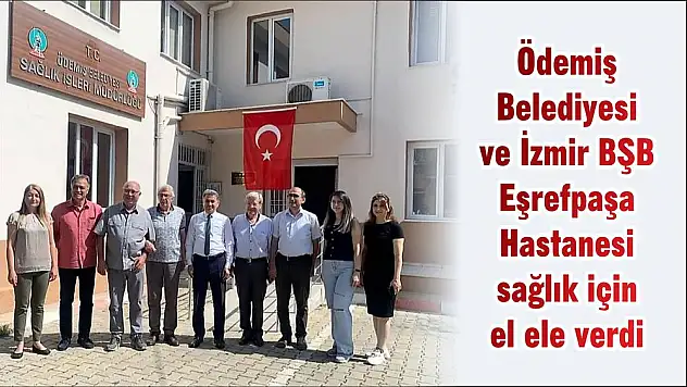Ödemiş Belediyesi ve İzmir BŞB Eşrefpaşa Hastanesi sağlık için el ele verdi