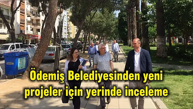 Ödemiş Belediyesinden yeni projeler için yerinde inceleme