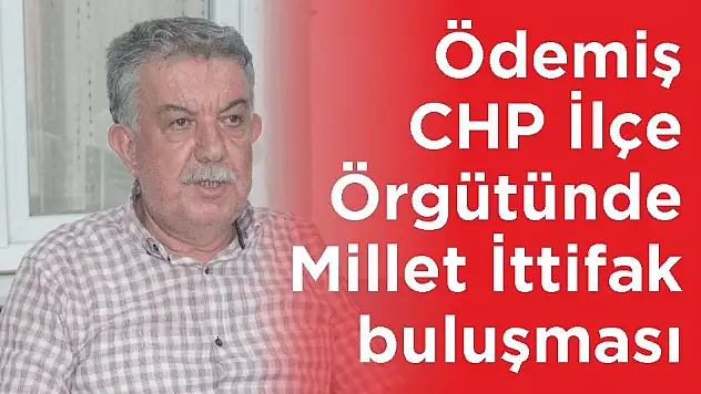 Ödemiş CHP İlçe Örgütünde Millet İttifak buluşması