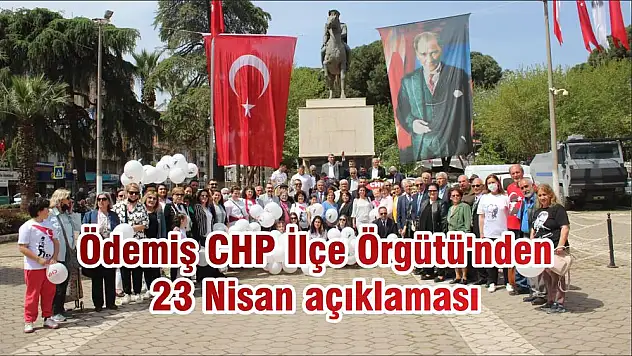 Ödemiş CHP İlçe Örgütü'nden 23 Nisan açıklaması