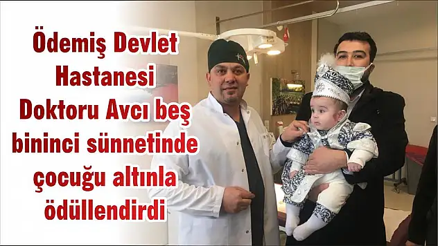 Ödemiş Devlet Hastanesi Doktoru Avcı beş bininci sünnetinde çocuğu altınla ödüllendirdi
