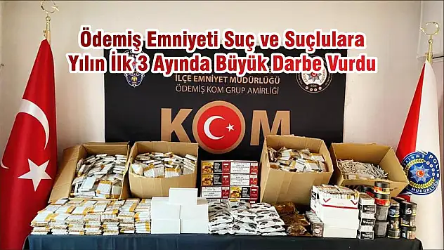 Ödemiş Emniyeti Suç ve Suçlulara Yılın İlk 3 Ayında Büyük Darbe Vurdu