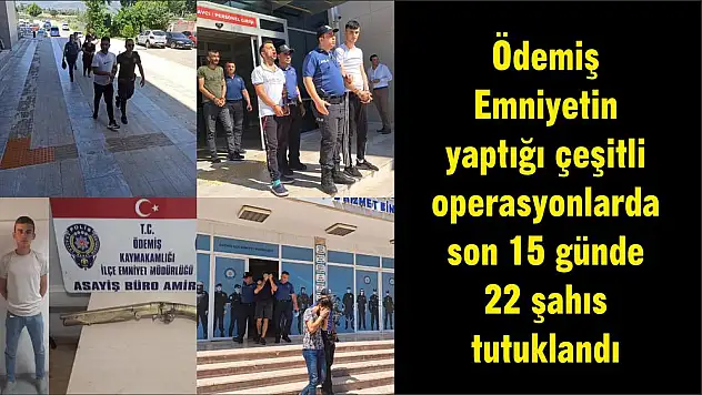 Ödemiş Emniyetin yaptığı çeşitli operasyonlarda son 15 günde 22 şahıs tutuklandı