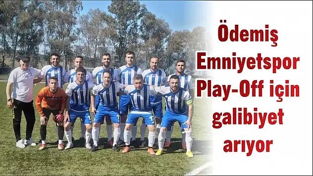 Ödemiş Emniyetspor Play-Off için galibiyet arıyor