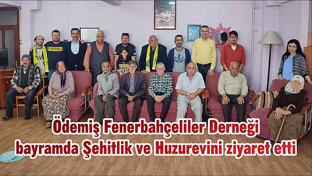 Ödemiş Fenerbahçeliler Derneği bayramda Şehitlik ve Huzurevini ziyaret etti