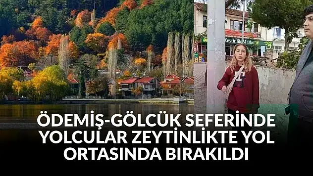 ÖDEMİŞ-GÖLCÜK SEFERİNDE YOLCULAR ZEYTİNLİKTE YOL ORTASINDA BIRAKILDI