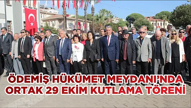 ÖDEMİŞ HÜKÜMET MEYDANI'NDA ORTAK 29 EKİM KUTLAMA TÖRENİ