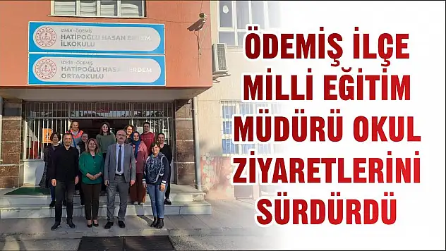ÖDEMİŞ İLÇE MİLLİ EĞİTİM MÜDÜRÜ OKUL ZİYARETLERİNİ SÜRDÜRDÜ