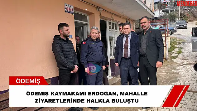 Ödemiş Kaymakamı Erdoğan, mahalle ziyaretlerinde halkla buluştu