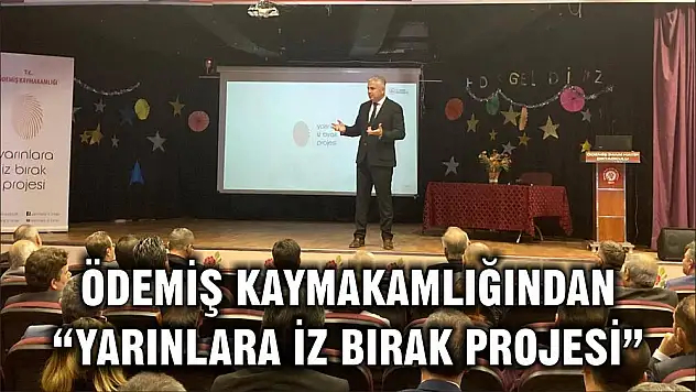 ÖDEMİŞ KAYMAKAMLIĞINDAN 'YARINLARA İZ BIRAK PROJESİ'