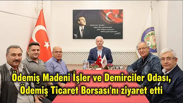 Ödemiş Madeni İşler ve Demirciler Odası, Ödemiş Ticaret Borsası'nı ziyaret etti