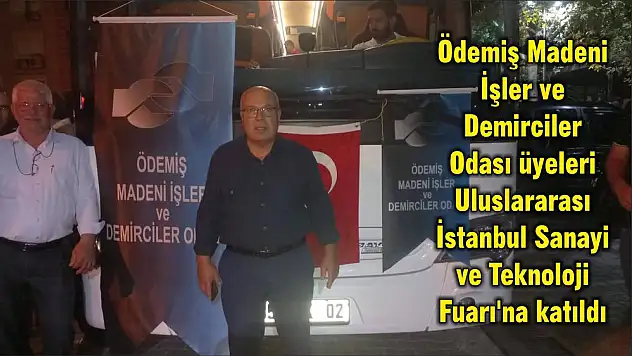 Ödemiş Madeni İşler ve Demirciler Odası üyeleri Uluslararası İstanbul Sanayi ve Teknoloji Fuarı'na katıldı