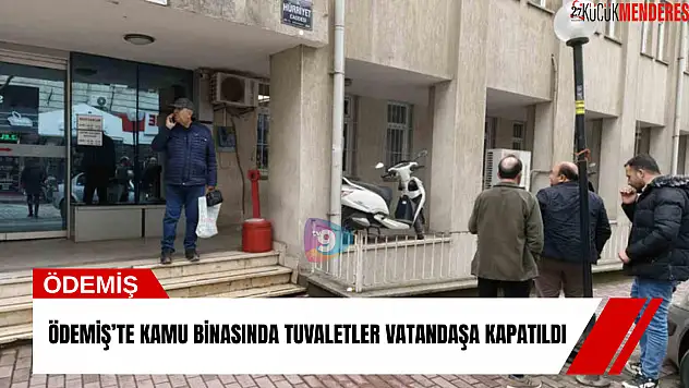 Ödemiş'te kamu binasında tuvaletler vatandaşa kapatıldı