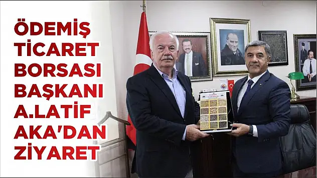 ÖDEMİŞ TİCARET BORSASI BAŞKANI A.LATİF AKA'DAN ZİYARET