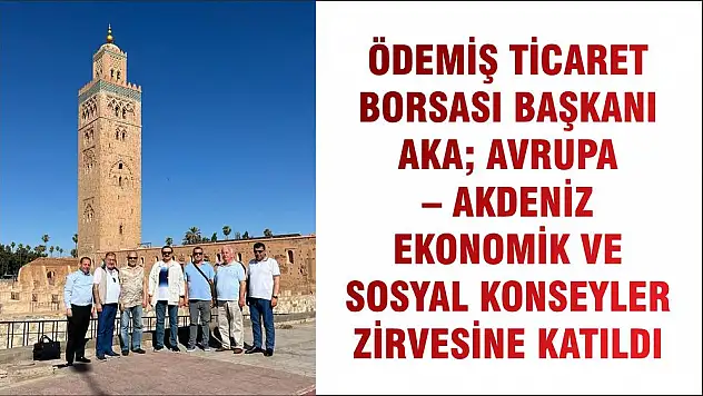 ÖDEMİŞ TİCARET BORSASI BAŞKANI AKA AVRUPA – AKDENİZ EKONOMİK VE SOSYAL KONSEYLER ZİRVESİNE KATILDI