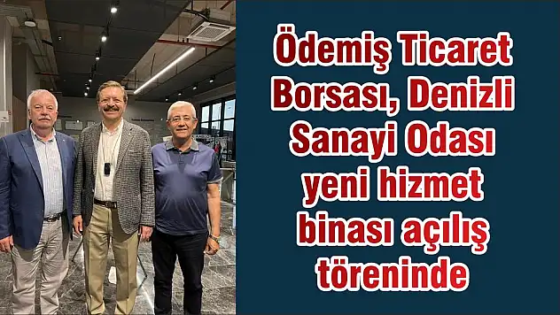 Ödemiş Ticaret Borsası, Denizli Sanayi Odası yeni hizmet binası açılış töreninde
