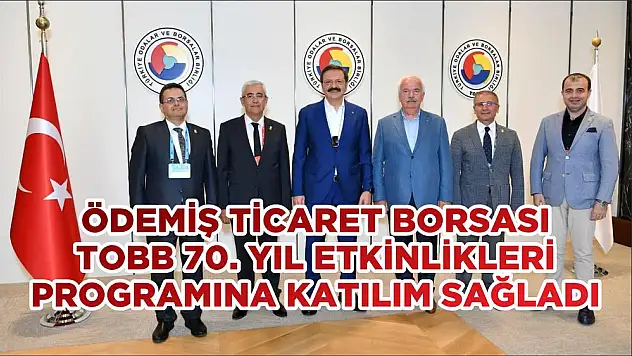 ÖDEMİŞ TİCARET BORSASI TOBB 70. YIL ETKİNLİKLERİ PROGRAMINA KATILIM SAĞLADI