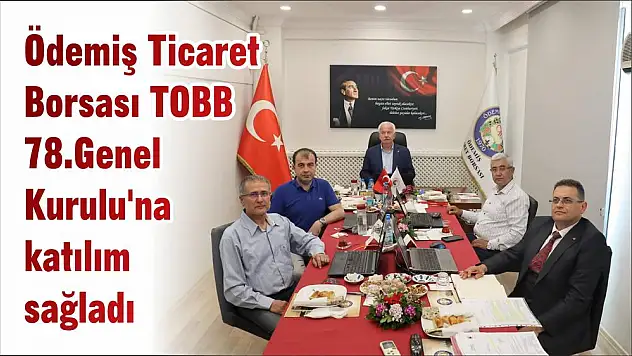 Ödemiş Ticaret Borsası TOBB 78.Genel Kurulu'na katılım sağladı